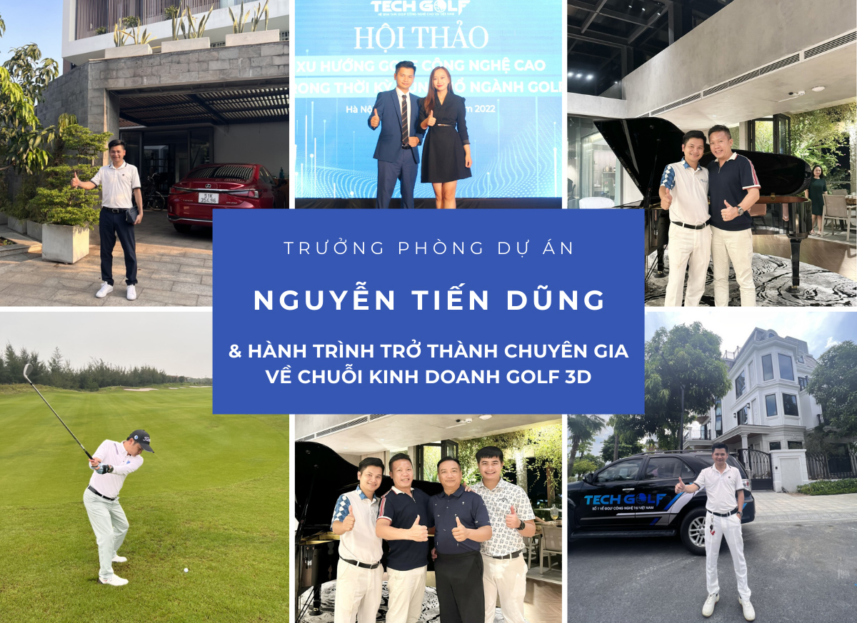 Hành trình trở thành chuyên gia trong lĩnh vực chuỗi kinh doanh golf 3D của trưởng phòng dự án Nguyễn Tiến Dũng